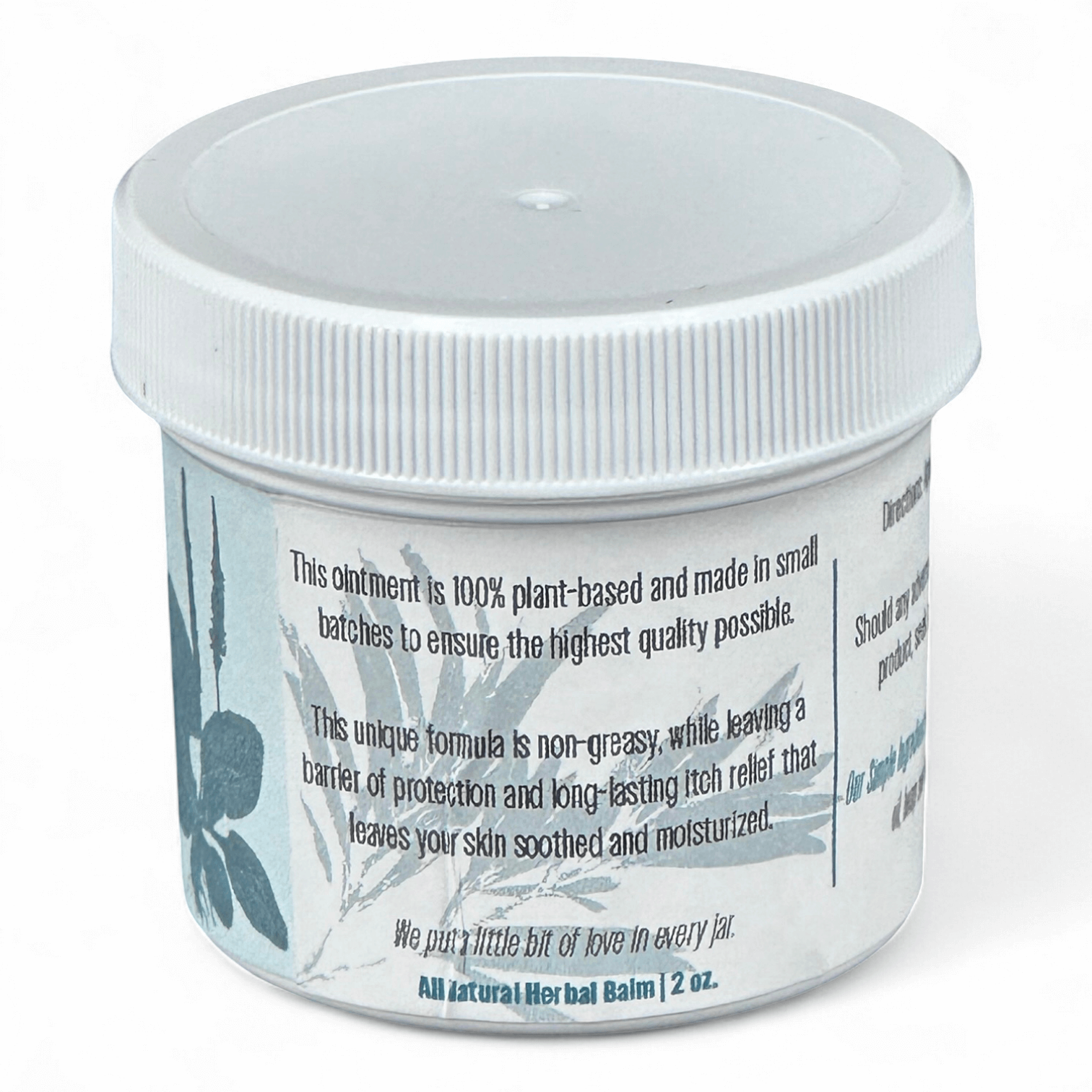 Label on jar of herbal balm stating: "This ointment is 100% plant-based and made in small batches to ensure the highest quality possible.

This unique formula is non-greasy, while leaving a barrier of protection and long-lasting itch relief that leaves your skin soothed and moisturized.

We put a little bit of love in every jar.
All Natural Herbal Balm | 2 oz."